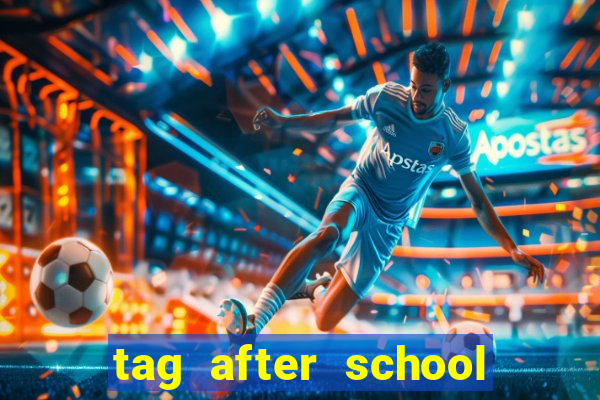 tag after school apk download